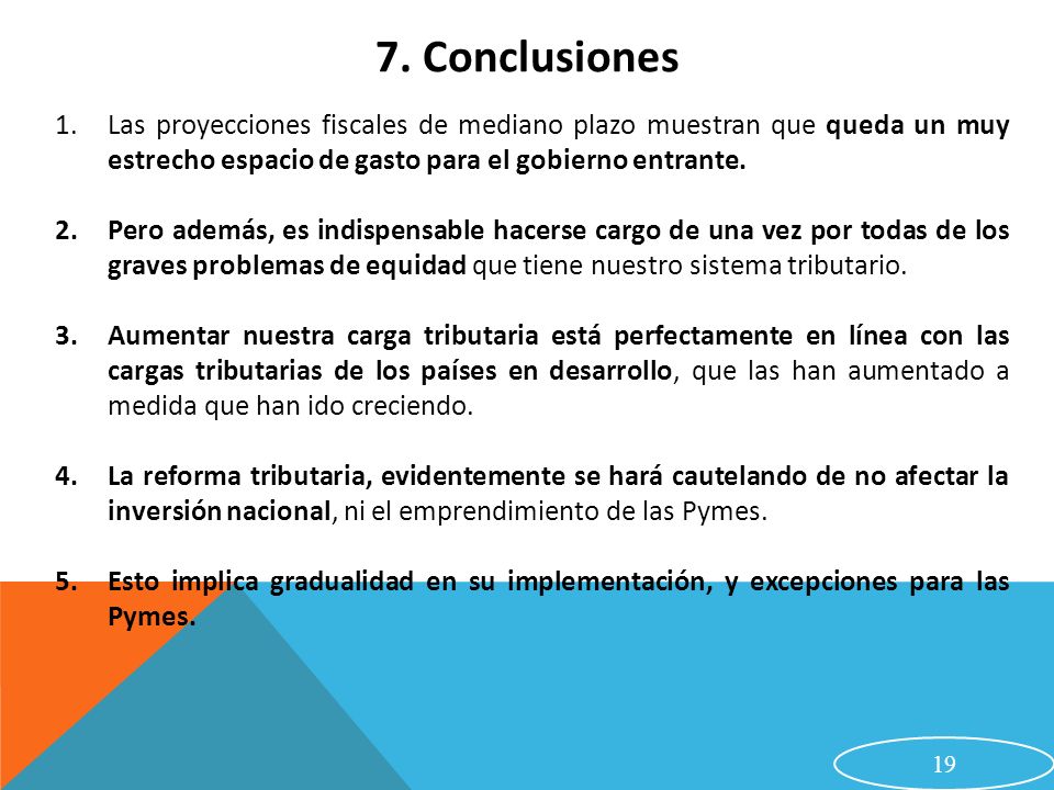 7. Conclusiones Las proyecciones fiscales de mediano plazo muestran que queda un muy estrecho espacio de gasto para el gobierno entrante.