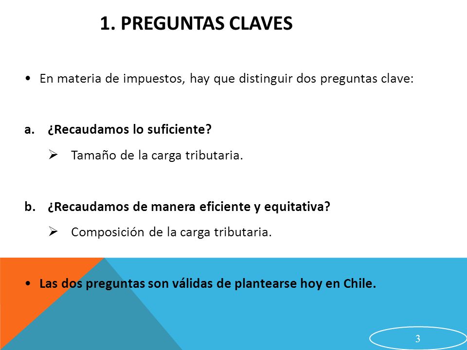 1. Preguntas claves En materia de impuestos, hay que distinguir dos preguntas clave: ¿Recaudamos lo suficiente