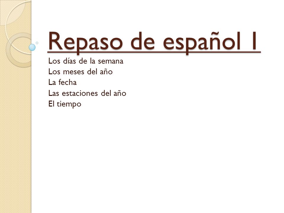 Repaso de español 1 Los días de la semana Los meses del año La fecha