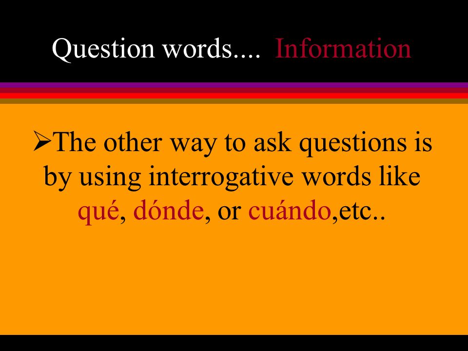 Question words.... Information