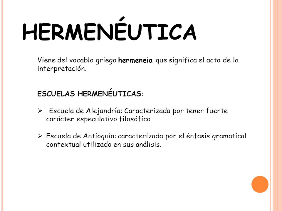 HERMENÉUTICA Viene del vocablo griego hermeneia que significa el acto de la interpretación. ESCUELAS HERMENÉUTICAS: