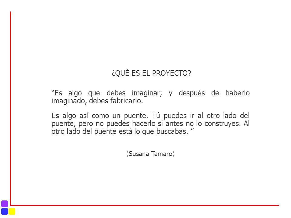 ¿QUÉ ES EL PROYECTO Es algo que debes imaginar; y después de haberlo imaginado, debes fabricarlo.