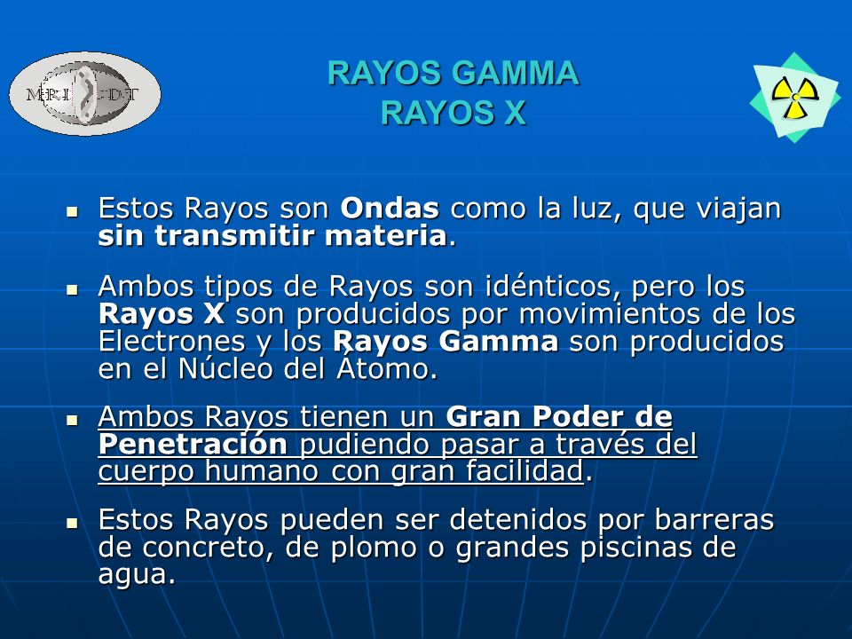 RAYOS GAMMA RAYOS X Estos Rayos son Ondas como la luz, que viajan sin transmitir materia.