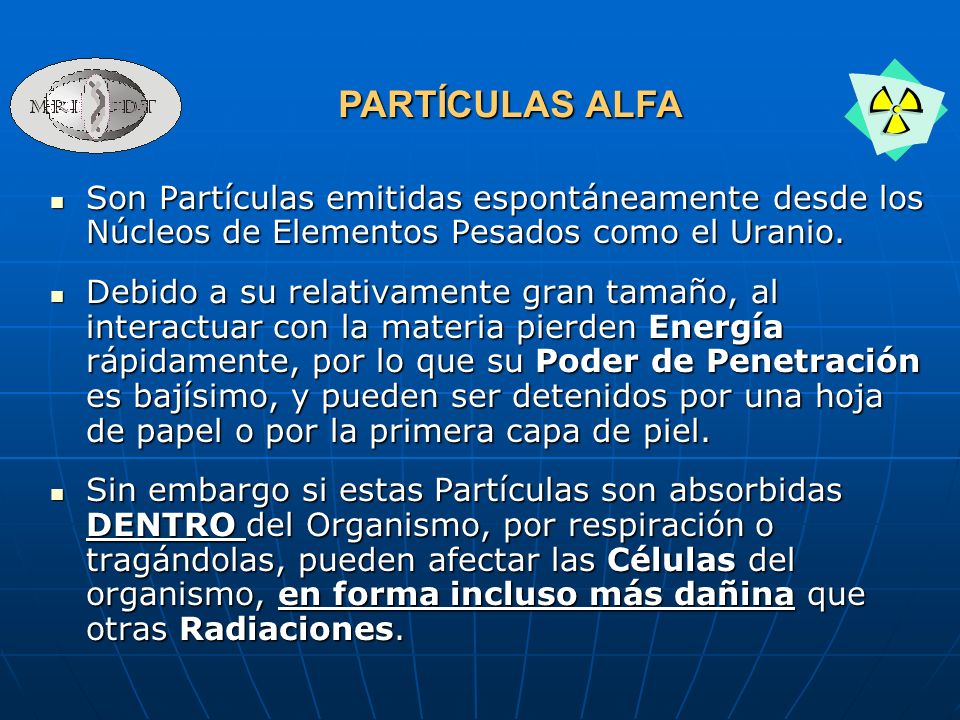 PARTÍCULAS ALFA Son Partículas emitidas espontáneamente desde los Núcleos de Elementos Pesados como el Uranio.