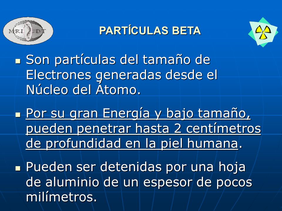 PARTÍCULAS BETA Son partículas del tamaño de Electrones generadas desde el Núcleo del Átomo.
