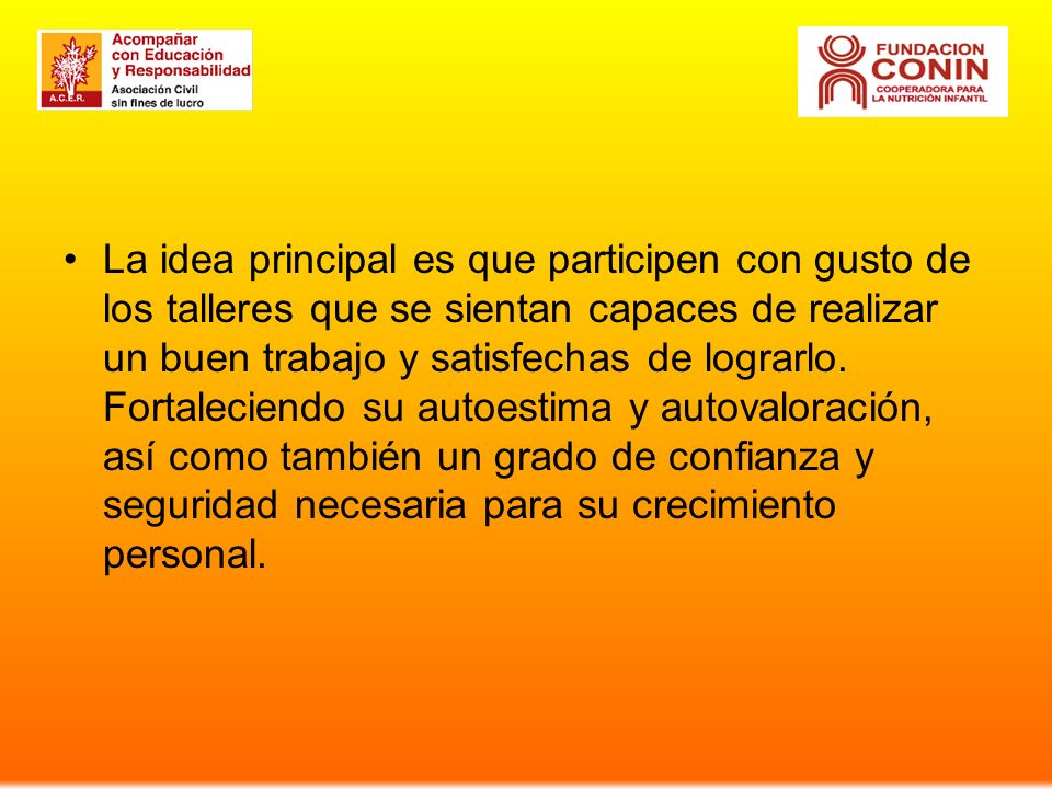 La idea principal es que participen con gusto de los talleres que se sientan capaces de realizar un buen trabajo y satisfechas de lograrlo.