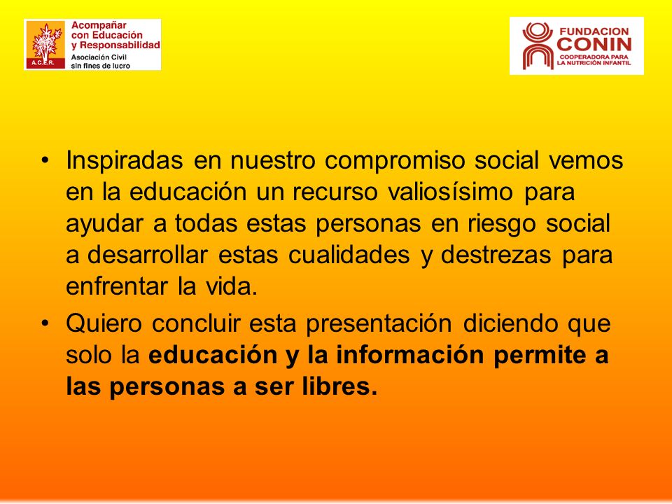 Inspiradas en nuestro compromiso social vemos en la educación un recurso valiosísimo para ayudar a todas estas personas en riesgo social a desarrollar estas cualidades y destrezas para enfrentar la vida.