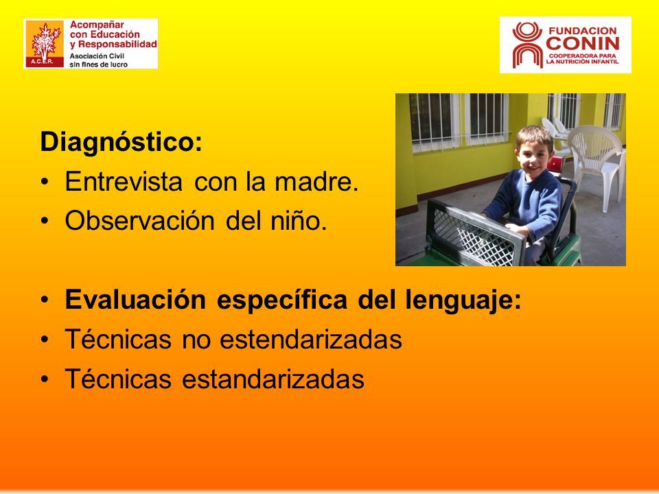 Diagnóstico: Entrevista con la madre. Observación del niño. Evaluación específica del lenguaje: Técnicas no estendarizadas.