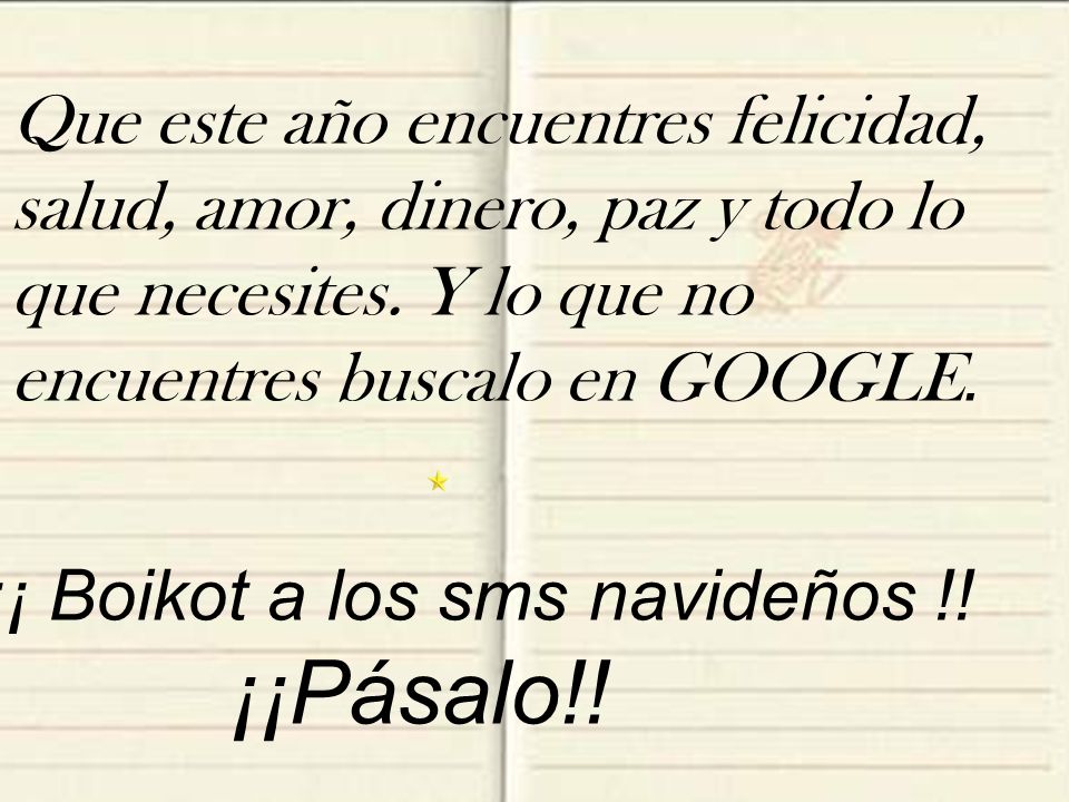 Que este año encuentres felicidad, salud, amor, dinero, paz y todo lo que necesites. Y lo que no encuentres buscalo en GOOGLE.