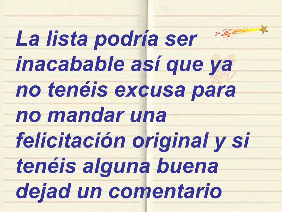La lista podría ser inacabable así que ya no tenéis excusa para no mandar una felicitación original y si tenéis alguna buena dejad un comentario