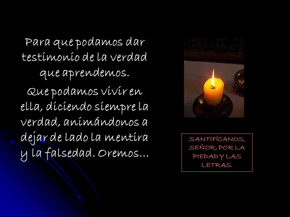 Para que podamos dar testimonio de la verdad que aprendemos.