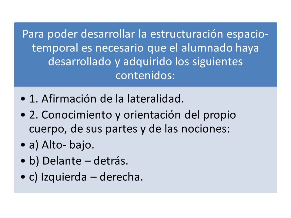 Para poder desarrollar la estructuración espacio-temporal es necesario que el alumnado haya desarrollado y adquirido los siguientes contenidos: