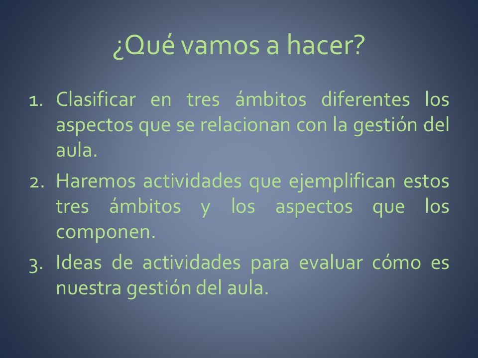 ¿Qué vamos a hacer Clasificar en tres ámbitos diferentes los aspectos que se relacionan con la gestión del aula.