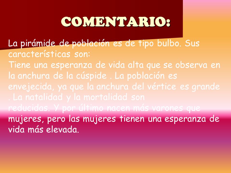 COMENTARIO: La pirámide de población es de tipo bulbo. Sus