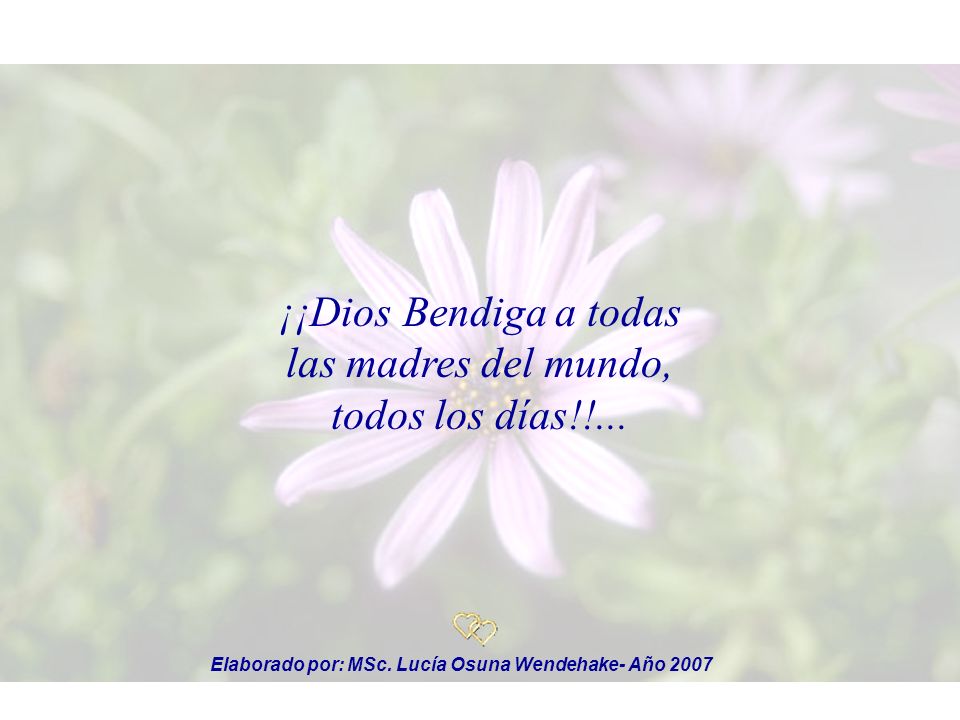 ¡¡Dios Bendiga a todas las madres del mundo, todos los días!!...
