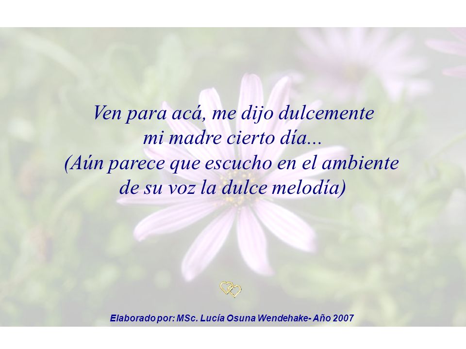 Ven para acá, me dijo dulcemente mi madre cierto día...