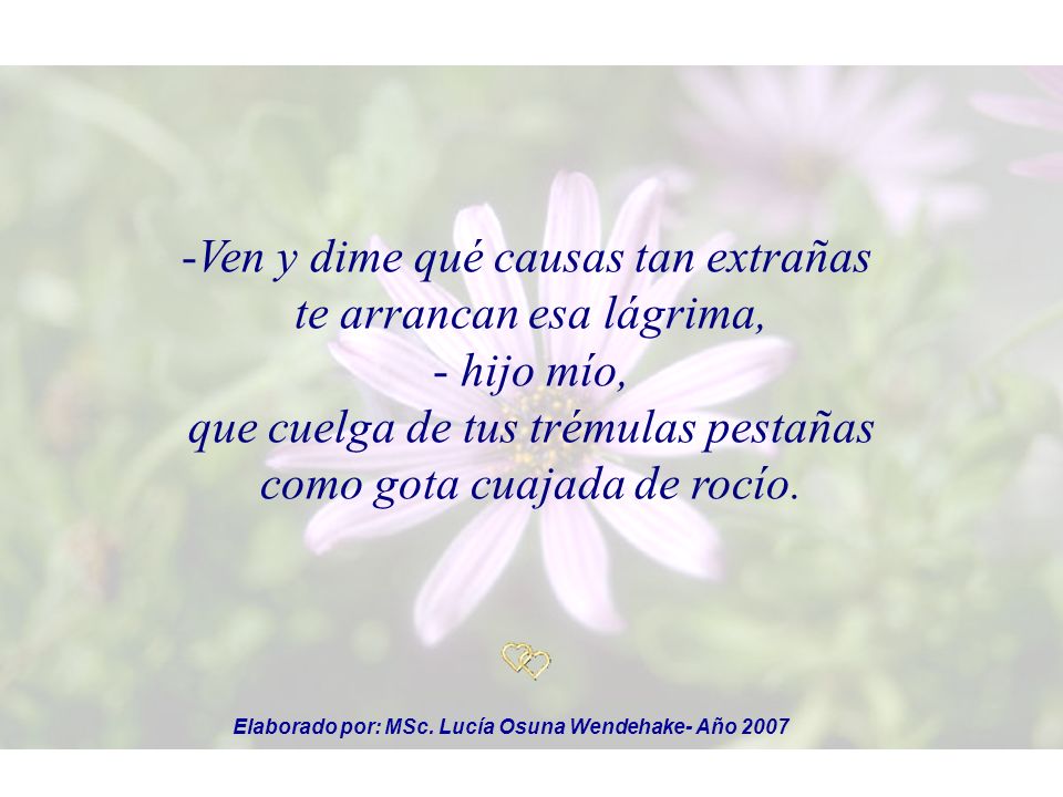 Ven y dime qué causas tan extrañas te arrancan esa lágrima,