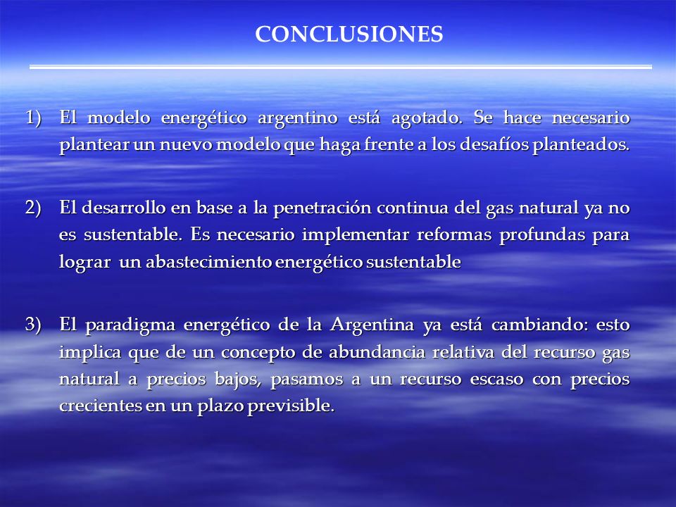 CONCLUSIONES El modelo energético argentino está agotado. Se hace necesario plantear un nuevo modelo que haga frente a los desafíos planteados.