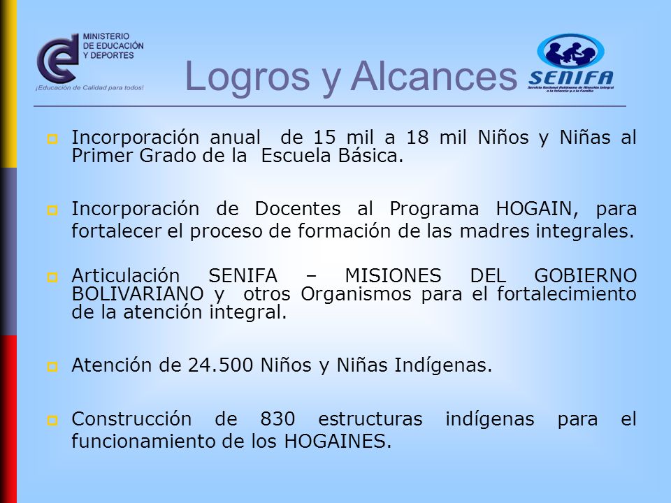 Logros y Alcances Incorporación anual de 15 mil a 18 mil Niños y Niñas al Primer Grado de la Escuela Básica.