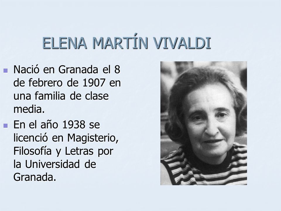 ELENA MARTÍN VIVALDI Nació en Granada el 8 de febrero de 1907 en una familia de clase media.