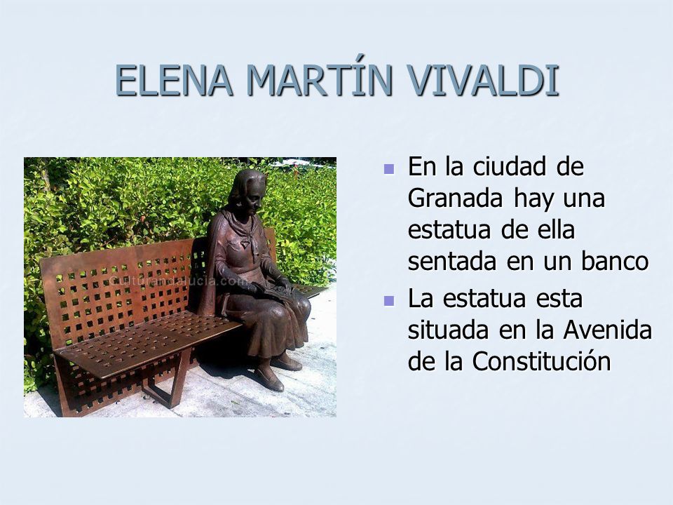 ELENA MARTÍN VIVALDI En la ciudad de Granada hay una estatua de ella sentada en un banco.