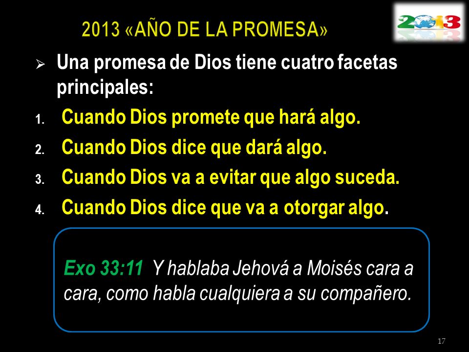 2013 «AÑO DE LA PROMESA» Una promesa de Dios tiene cuatro facetas principales: Cuando Dios promete que hará algo.