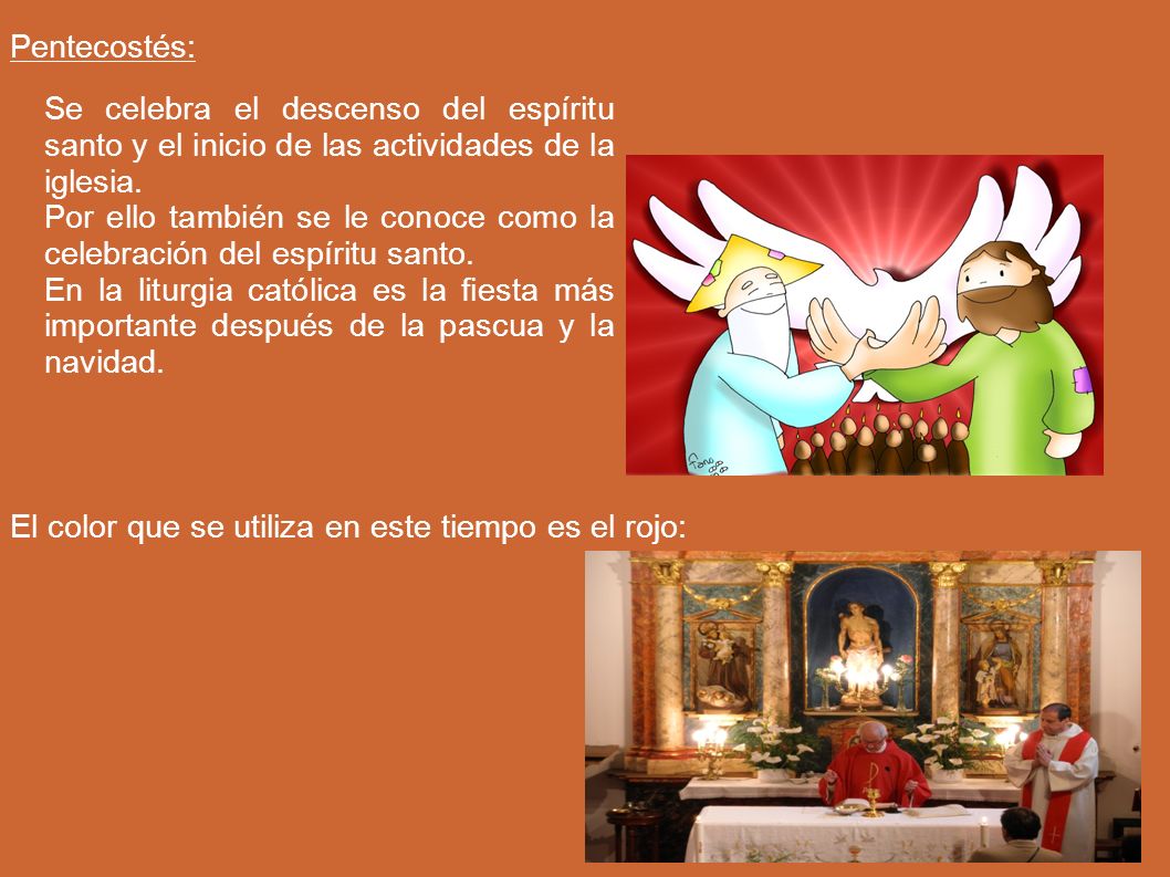 Pentecostés: Se celebra el descenso del espíritu santo y el inicio de las actividades de la iglesia.