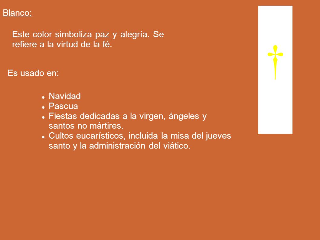 Blanco: Este color simboliza paz y alegría. Se refiere a la virtud de la fé. † Es usado en: Navidad.