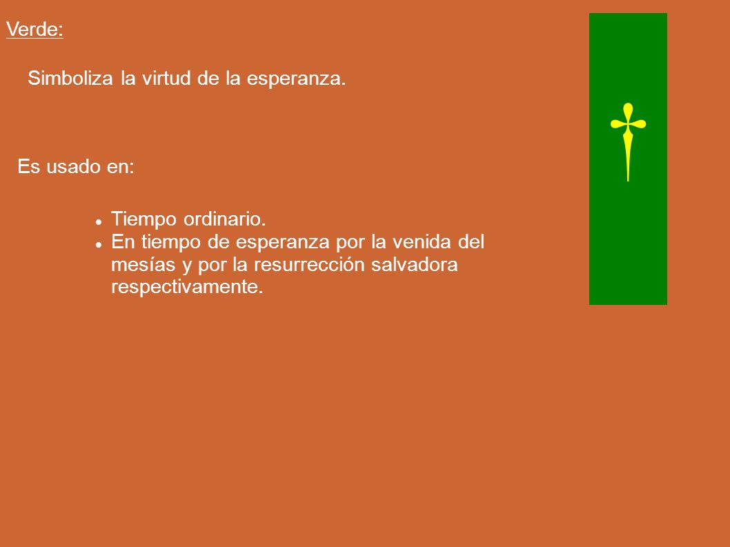 † Verde: Simboliza la virtud de la esperanza. Es usado en: