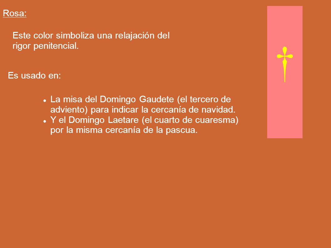 † Rosa: Este color simboliza una relajación del rigor penitencial.