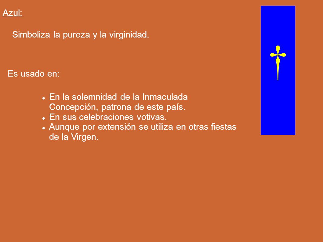 † Azul: Simboliza la pureza y la virginidad. Es usado en: