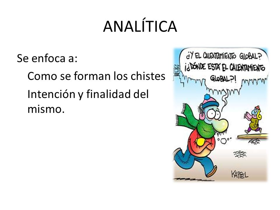 ANALÍTICA Se enfoca a: Como se forman los chistes Intención y finalidad del mismo.
