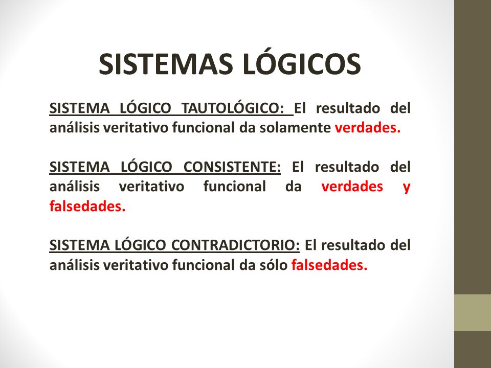 SISTEMAS LÓGICOS SISTEMA LÓGICO TAUTOLÓGICO: El resultado del análisis veritativo funcional da solamente verdades.