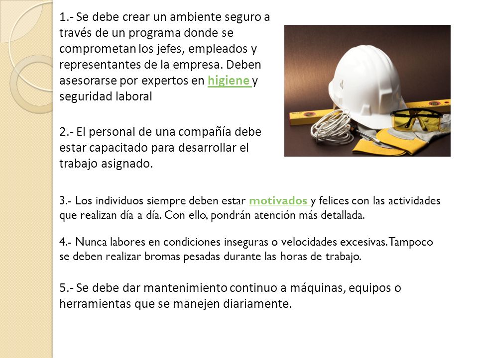 1.- Se debe crear un ambiente seguro a través de un programa donde se comprometan los jefes, empleados y representantes de la empresa. Deben asesorarse por expertos en higiene y seguridad laboral