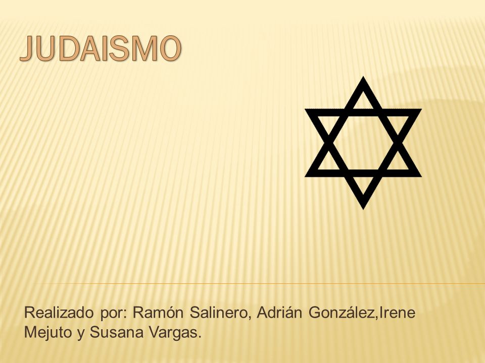 JUDAISMO Realizado por: Ramón Salinero, Adrián González,Irene Mejuto y Susana Vargas.