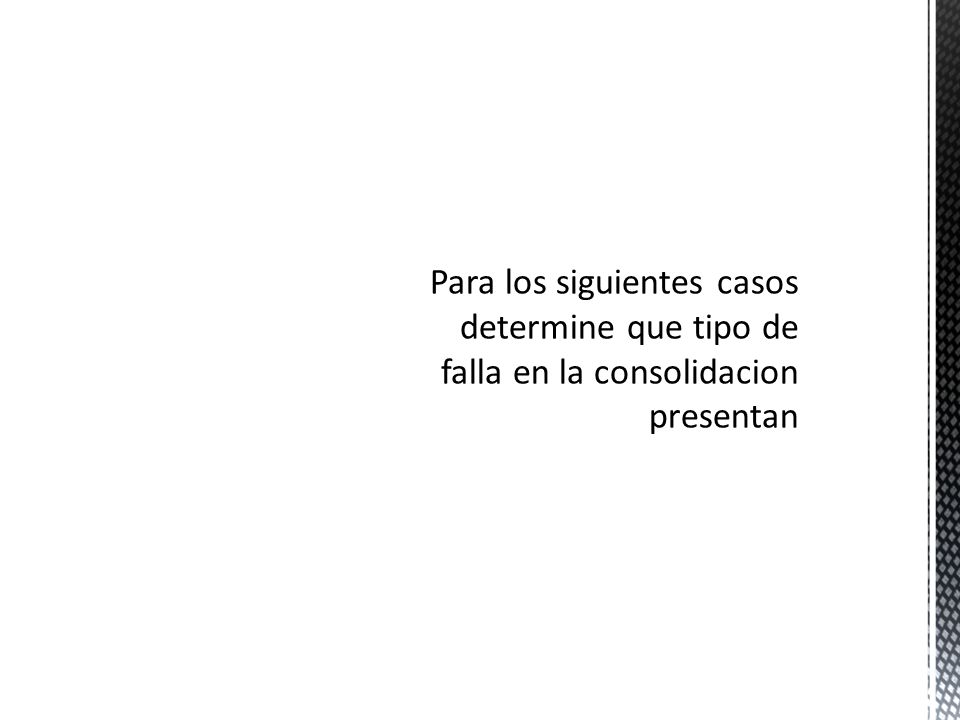 Para los siguientes casos determine que tipo de falla en la consolidacion presentan