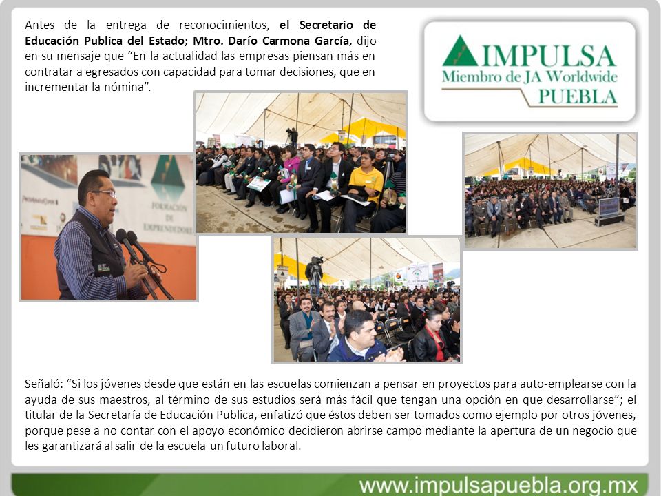 Antes de la entrega de reconocimientos, el Secretario de Educación Publica del Estado; Mtro. Darío Carmona García, dijo en su mensaje que En la actualidad las empresas piensan más en contratar a egresados con capacidad para tomar decisiones, que en incrementar la nómina .
