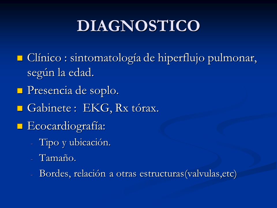 DIAGNOSTICO Clínico : sintomatología de hiperflujo pulmonar, según la edad. Presencia de soplo. Gabinete : EKG, Rx tórax.
