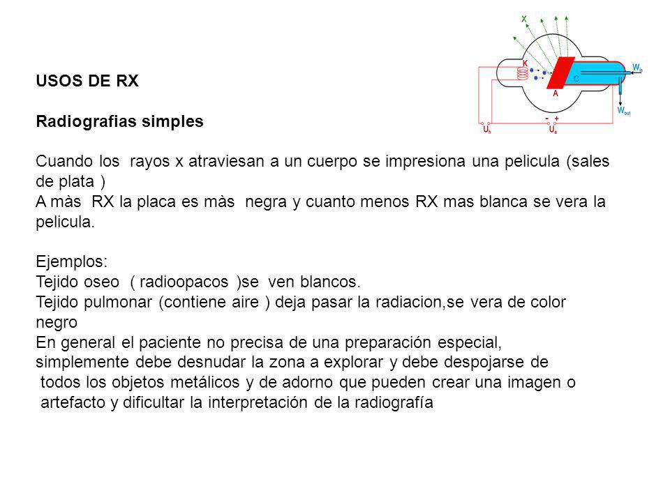 USOS DE RX Radiografias simples. Cuando los rayos x atraviesan a un cuerpo se impresiona una pelicula (sales de plata )