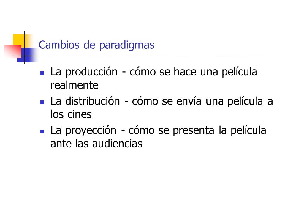 Cambios de paradigmas La producción - cómo se hace una película realmente. La distribución - cómo se envía una película a los cines.