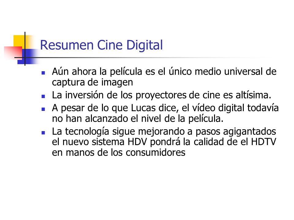 Resumen Cine Digital Aún ahora la película es el único medio universal de captura de imagen. La inversión de los proyectores de cine es altísima.