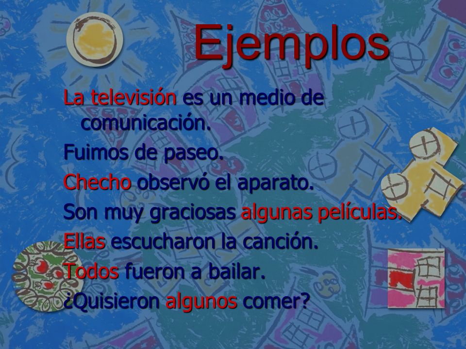 Ejemplos La televisión es un medio de comunicación. Fuimos de paseo.
