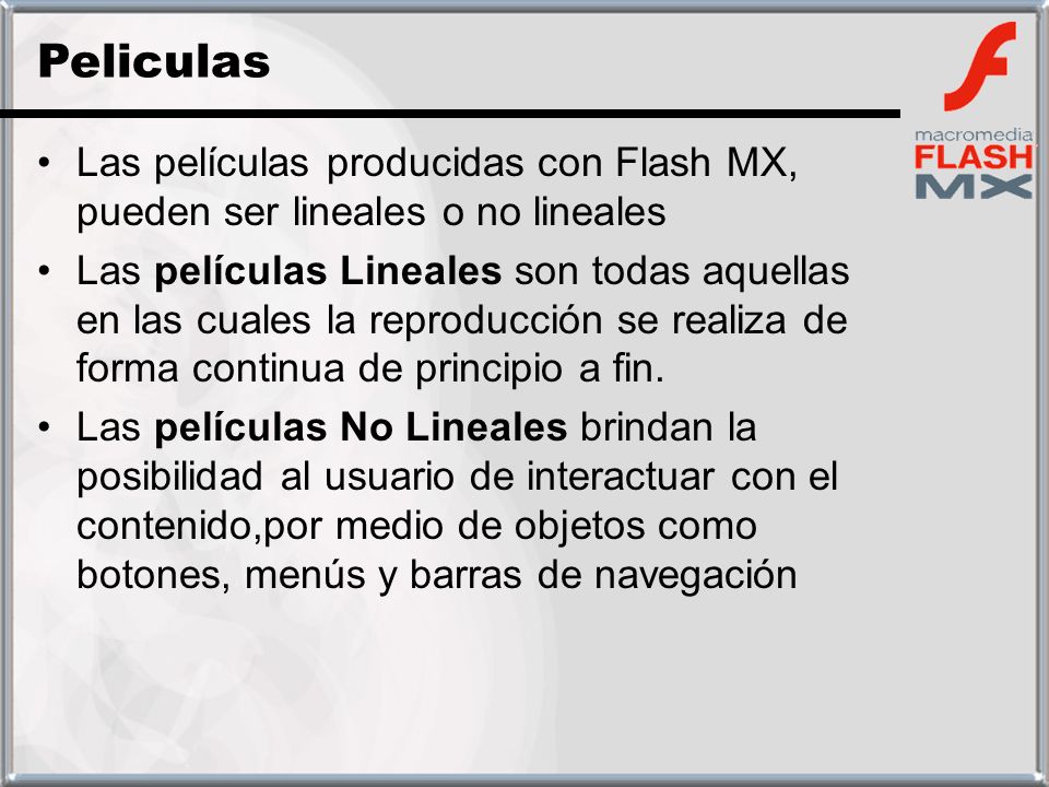 Peliculas Las películas producidas con Flash MX, pueden ser lineales o no lineales.