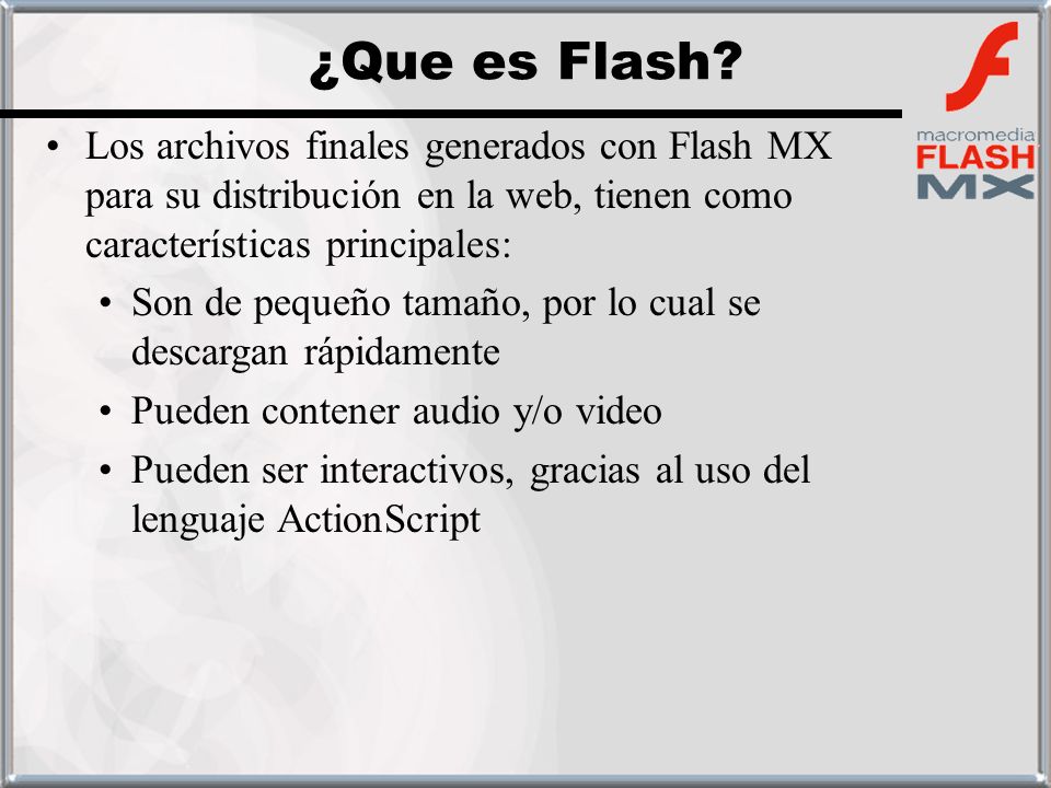 ¿Que es Flash Los archivos finales generados con Flash MX para su distribución en la web, tienen como características principales: