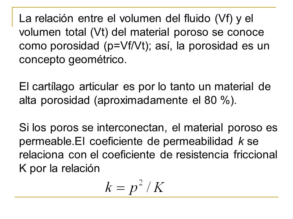 La relación entre el volumen del fluido (Vf) y el volumen total (Vt) del material poroso se conoce como porosidad (p=Vf/Vt); así, la porosidad es un concepto geométrico.