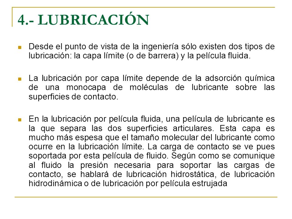 4.- LUBRICACIÓN Desde el punto de vista de la ingeniería sólo existen dos tipos de lubricación: la capa límite (o de barrera) y la película fluida.