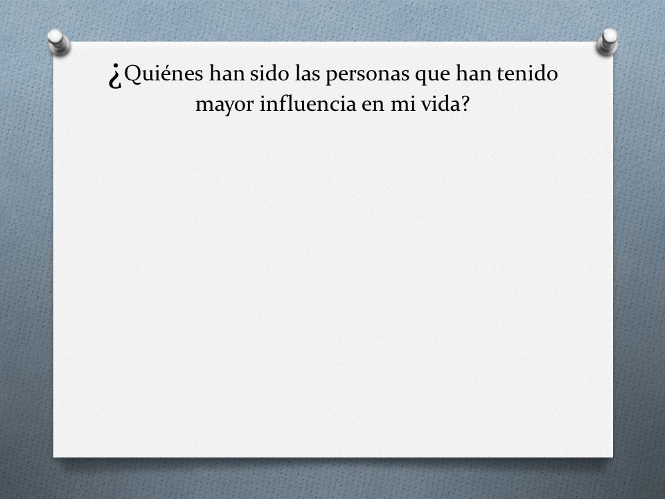 ¿Quiénes han sido las personas que han tenido mayor influencia en mi vida