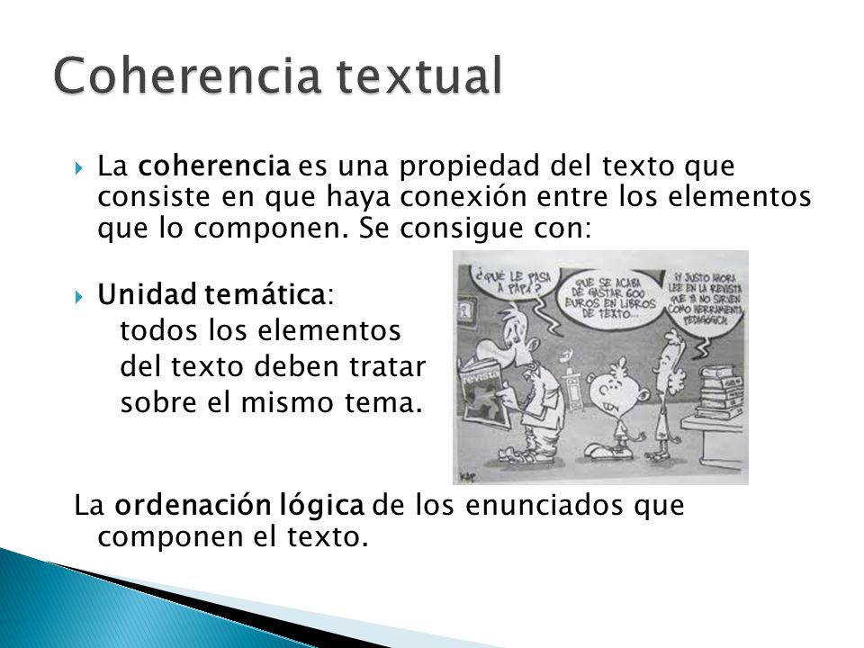 Coherencia textual La coherencia es una propiedad del texto que consiste en que haya conexión entre los elementos que lo componen. Se consigue con:
