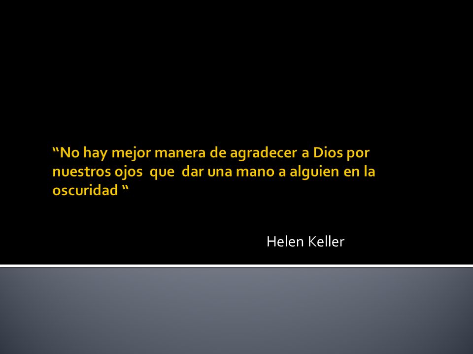 No hay mejor manera de agradecer a Dios por nuestros ojos que dar una mano a alguien en la oscuridad