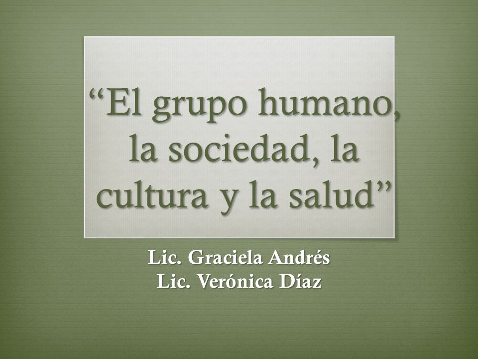 El grupo humano, la sociedad, la cultura y la salud